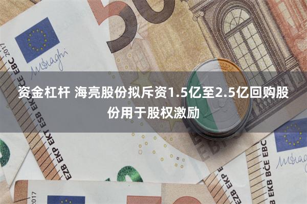 资金杠杆 海亮股份拟斥资1.5亿至2.5亿回购股份用于股权激励