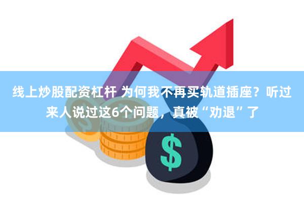 线上炒股配资杠杆 为何我不再买轨道插座？听过来人说过这6个问题，真被“劝退”了