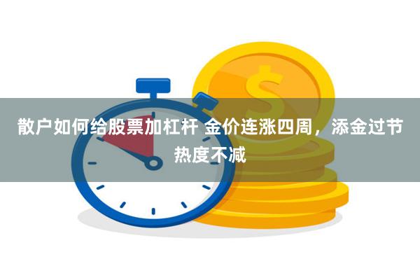 散户如何给股票加杠杆 金价连涨四周，添金过节热度不减